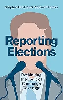 Reporting Elections: Rethinking the Logic of Campaign Coverage (Contemporary Political Communication)