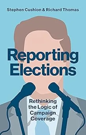 Reporting Elections: Rethinking the Logic of Campaign Coverage (Contemporary Political Communication)