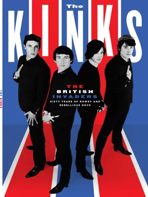 The Kinks - The British Invaders 60 Years of Rowdy and Rebellious Rock: Their Historic Journey From, You Really Got Me, Sunny Afternoon, Waterloo Sunset, Lola, and Come Dancing
