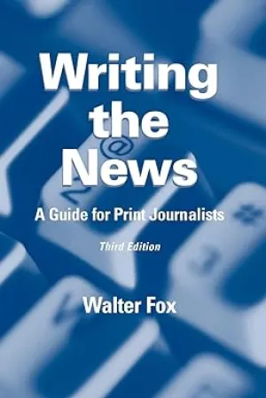 Writing the News: A Guide for Print Journalists